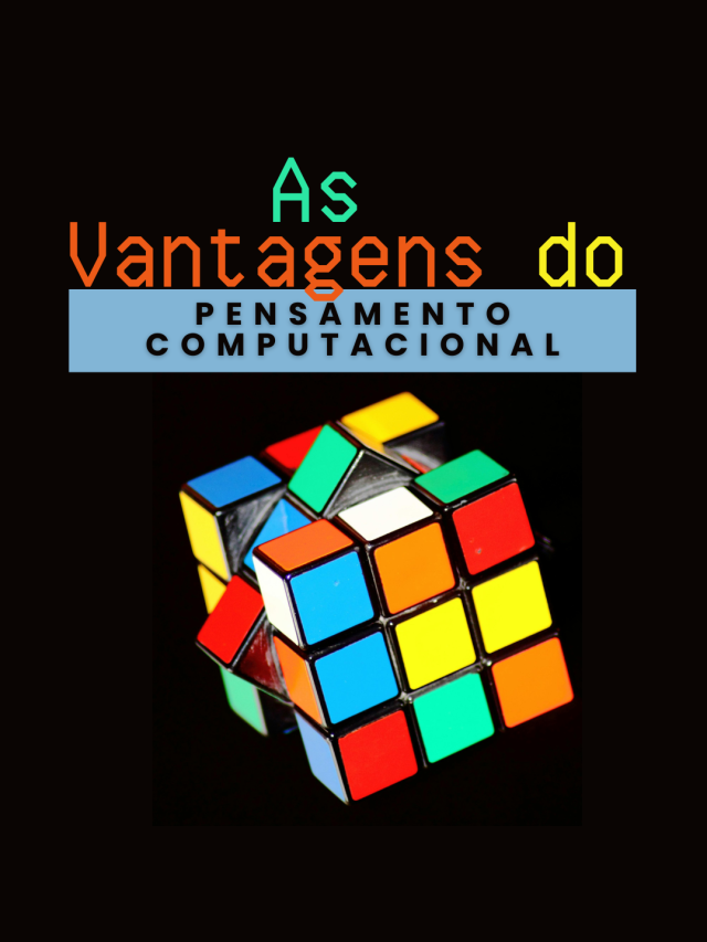 Pensamento computacional – Epi 3 – As vantagens do Pensamento Computacional