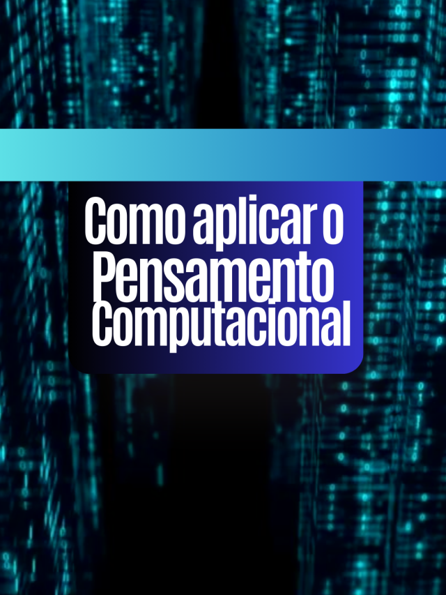 Pensamento computacional – Epi 5 – Como aplicar o Pensamento Computacional