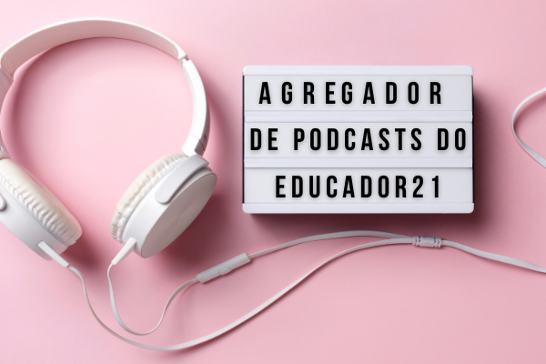 agregador-educador21-novos-podcasts-EDUCADOR21