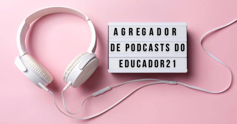 agregador-educador21-novos-podcasts-EDUCADOR21